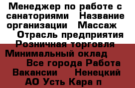 Менеджер по работе с санаториями › Название организации ­ Массаж 23 › Отрасль предприятия ­ Розничная торговля › Минимальный оклад ­ 60 000 - Все города Работа » Вакансии   . Ненецкий АО,Усть-Кара п.